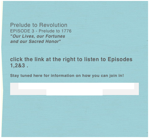 

Prelude to Revolution
EPISODE 3 - Prelude to 1776
"Our Lives, our Fortunes
and our Sacred Honor"


click the link at the right to listen to Episodes 1,2&3 .

Stay tuned here for information on how you can join in!

GHOSTS OF THE INTERNET halloween 
2007 2008 2009 - 2010



